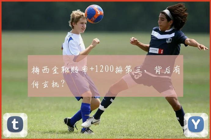 梅西金靴赔率+1200排第三,背后有何玄机?