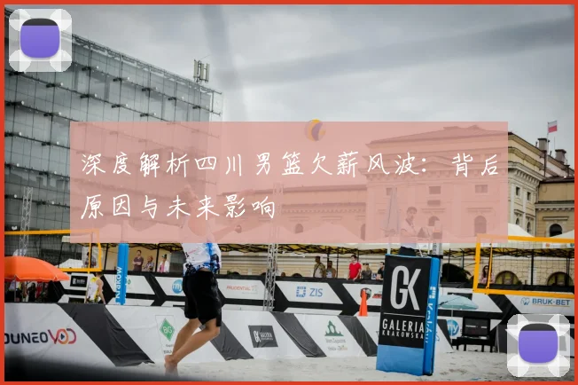 深度解析四川男篮欠薪风波：背后原因与未来影响